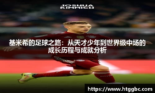 基米希的足球之路：从天才少年到世界级中场的成长历程与成就分析