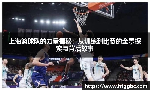上海篮球队的力量揭秘：从训练到比赛的全景探索与背后故事